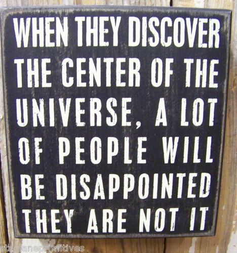 You're not the center of the universe