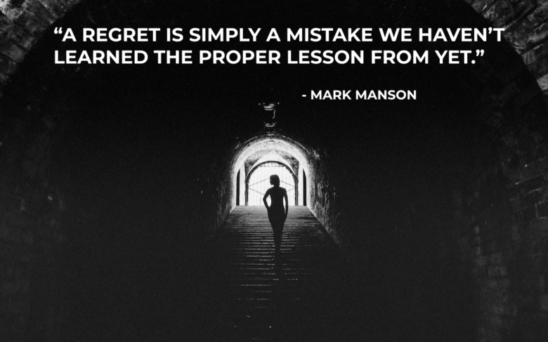 Don't live in regrets; learn from your mistakes. Get the lesson