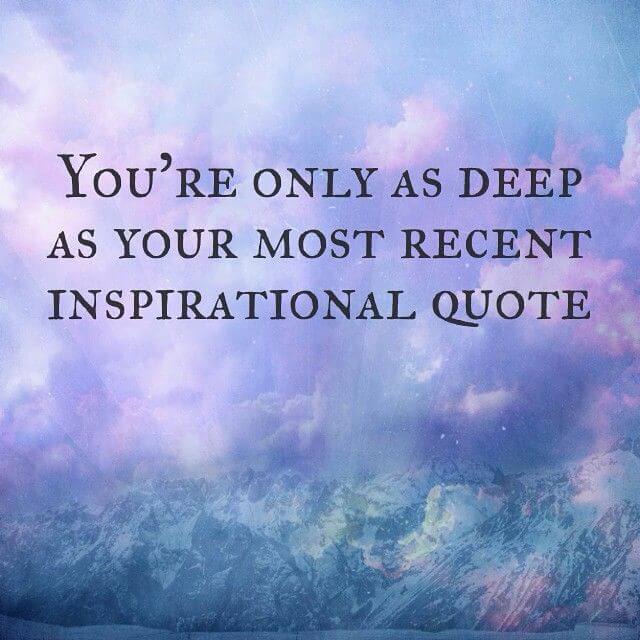 unispirational quote: You're only as deep as your most recent inspirational quote