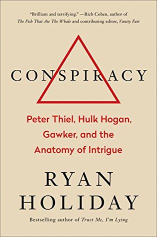 Conspiracy: Peter Thiel, Hulk Hogan, Gawker and the Anatomy of Intrigue by Ryan Holiday